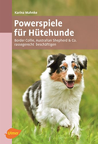 Powerspiele für Hütehunde: Border Collie, Australian Shepherd & Co. rassegerecht beschäftigen Powerspiele für Hütehunde: Border Collie, Australian Shepherd & Co. rassegerecht beschäftigen